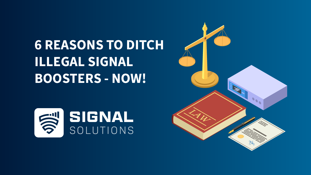 6 Reasons to Ditch Your Illegal Signal Boosters – Now!