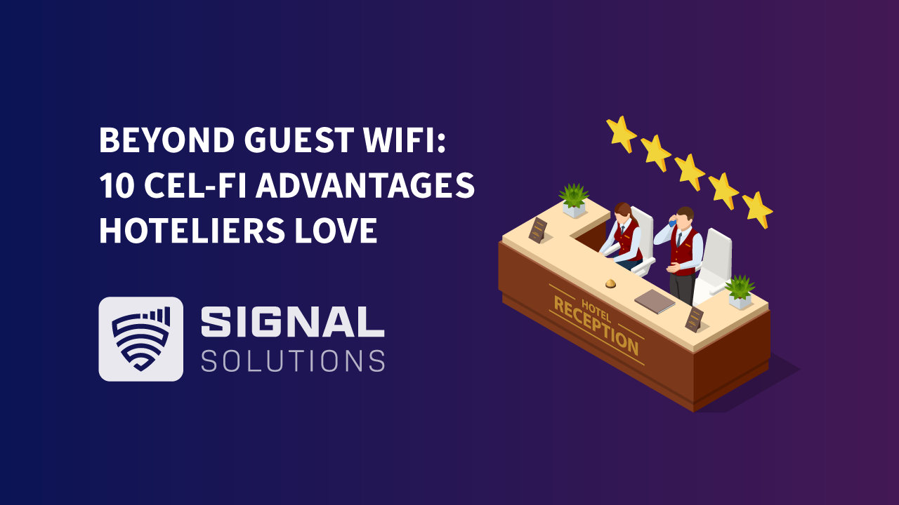 Beyond Guest WiFi: 10 CEL-FI Advantages Hoteliers Love